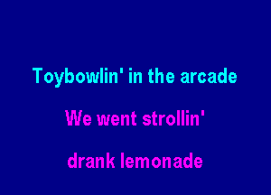 Toybowlin' in the arcade