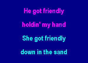 She got friendly

down in the sand