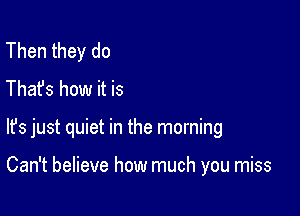 Then they do
Thafs how it is

lfs just quiet in the morning

Can't believe how much you miss