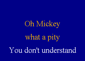 Oh Mickey

what a pity

You don't understand