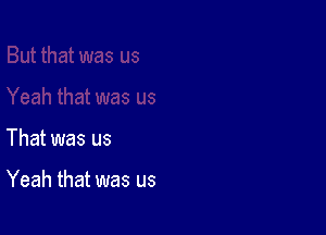 That was us

Yeah that was us