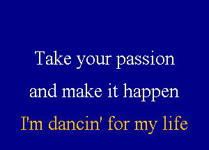 Take your passion
and make it happen

I'm dancin' for my life