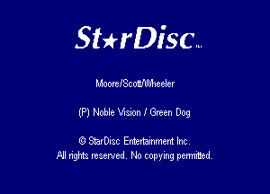 Sthisc...

MooreJScoMtheeler

(P) Noble Vision I Green Dog

StarDisc Entertainmem Inc
All nghta reserved No ccpymg permitted