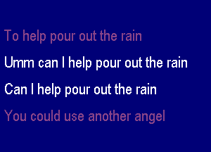 Umm can I help pour out the rain

Can I help pour out the rain