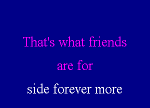 side forever more