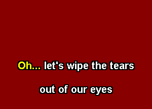 0h... let's wipe the tears

out of our eyes