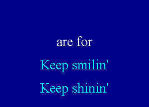 are for

Keep smilin'

Keep shinin'