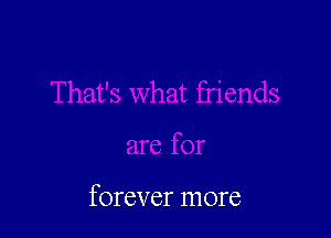 forever more
