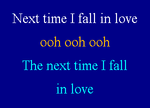 Next time I fall in love
00h 00h 00h

The next time I fall

in love