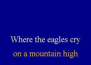Where the eagles cry

on a mountain high