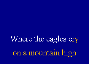 Where the eagles cry

on a mountain high