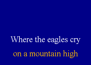 Where the eagles cry

on a mountain high