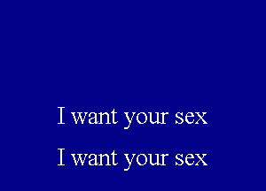 I want your sex

I want your sex