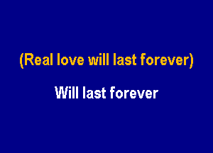 (Real love will last forever)

Will last forever