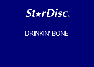 Sterisc...

DRINKIN' BONE