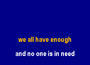 we all have enough

and no one is in need