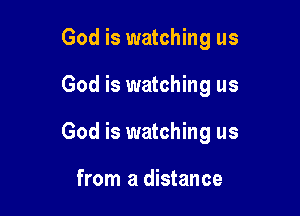 God is watching us

God is watching us

God is watching us

from a distance