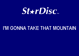 Sterisc...

I'M GONNA TAKE THAT MOUNTAIN