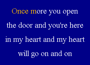 Once more you open
the door and you're here
in my heart and my heart

will go on and on