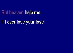 help me

lfl ever lose your love
