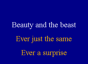 Beauty and the beast

Ever just the same

Ever 21 sulprise
