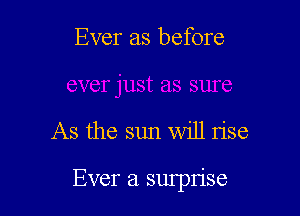Ever as before

As the sun will rise

Ever 21 squn'se