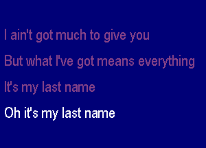Oh it's my last name