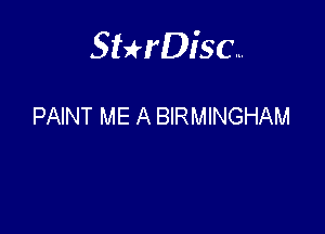 Sterisc...

PAINT ME A BIRMINGHAM