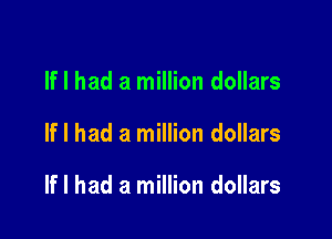 If I had a million dollars

If I had a million dollars

If I had a million dollars