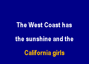 The West Coast has

the sunshine and the

California girls