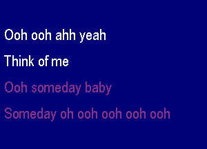 Ooh ooh ahh yeah
Think of me
