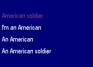 I'm an American
An American

An American soldier