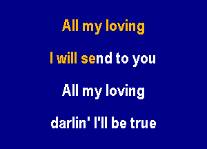 All my loving

I will send to you

All my loving

darlin' I'll be true