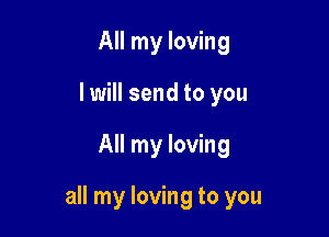 All my loving
I will send to you

All my loving

all my loving to you