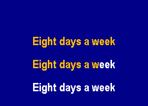 Eight days a week
Eight days a week

Eight days a week