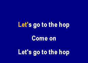 Lefsgotothehop

Comeon

Lefsgotothehop