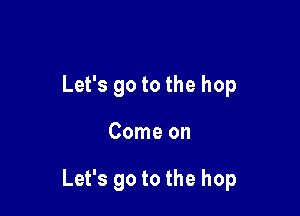 Lefsgotothehop

Comeon

Lefsgotothehop