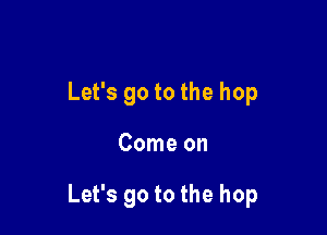 Lefsgotothehop

Comeon

Lefsgotothehop