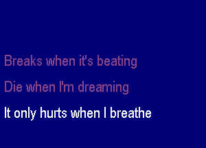 It only hurts when I breathe