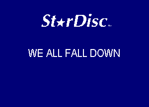 Sterisc...

WE ALL FALL DOWN