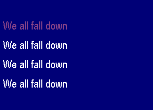 We all fall down

We all fall down
We all fall down