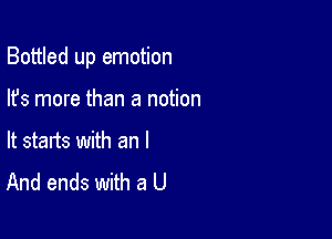 Bottled up emotion

lfs more than a notion

It starts with an I
And ends with a U