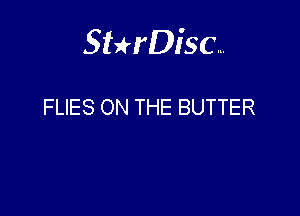 Sterisc...

FLIES ON THE BUTTER