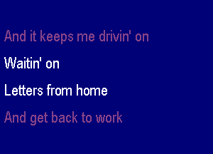 Waitin' on

Letters from home