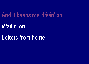 Waitin' on

Letters from home