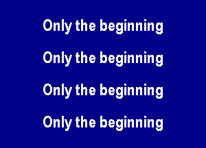 Only the beginning
Only the beginning
Only the beginning

Only the beginning