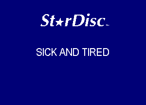 Sterisc...

SICK AND TIRED