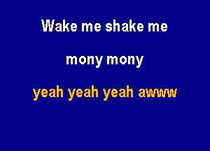 Wake me shake me

mony mony

yeah yeah yeah awww