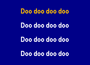 Doo doo doo doo
Doo doo doo doo

Doo doo doo doo

Doo doo doo doo