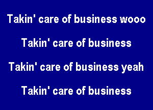 Takin' care of business wooo
Takin' care of business
Takin' care of business yeah

Takin' care of business